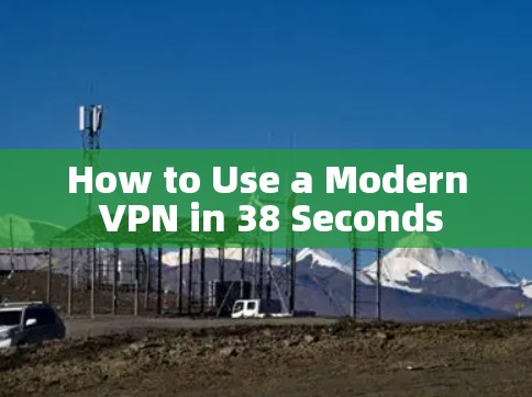 How to Use a Modern VPN in 38 Seconds