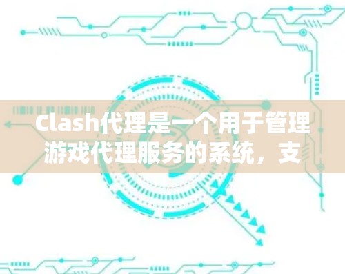 Clash代理是一个用于管理游戏代理服务的系统,支持代理的注册、登录、上传内容并进行审核等操作。以下是Clash代理的详细流程 Clash代理是一个用于管理游戏代理服务的系统,支持代理的注册、登录、上传内容并进行审核等操作。以下是Clash代理的详细流程