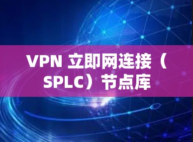 VPN 立即网连接（SPLC）节点库