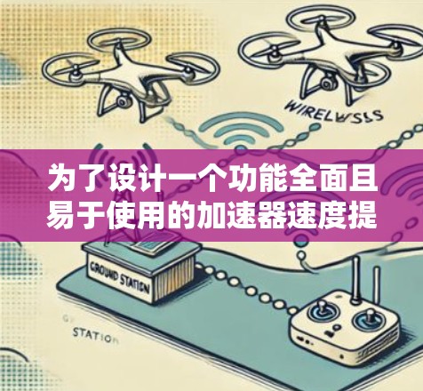 为了设计一个功能全面且易于使用的加速器速度提升工具，考虑以下要点