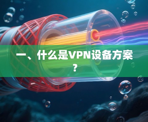 一、什么是VPN设备方案? 一、什么是VPN设备方案?