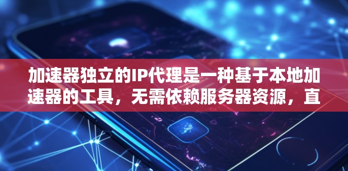 加速器独立的IP代理是一种基于本地加速器的工具,无需依赖服务器资源,直接连接到加速器以加速网页、视频、音乐等资源。以下是关于加速器独立IP代理的详细信息 加速器独立的IP代理是一种基于本地加速器的工具,无需依赖服务器资源,直接连接到加速器以加速网页、视频、音乐等资源。以下是关于加速器独立IP代理的详细信息
