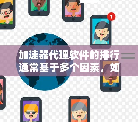 加速器代理软件的排行通常基于多个因素，如下载速度、压缩格式多样性、设备支持、用户体验、价格等。以下是对不同软件的综合评价和推荐