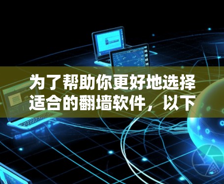 为了帮助你更好地选择适合的翻墙软件，以下是详细的步骤和建议