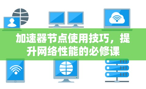 加速器节点使用技巧，提升网络性能的必修课