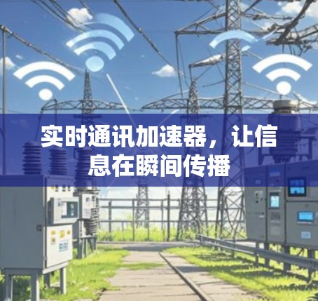 实时通讯加速器，让信息在瞬间传播
