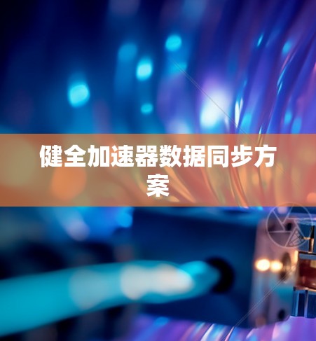 健全加速器数据同步方案 健全加速器数据同步方案