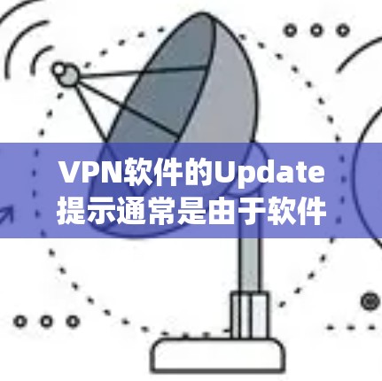 VPN软件的Update提示通常是由于软件的更新或驱动程序的更新导致的。以下是对这个问题的分步解释和解决方案