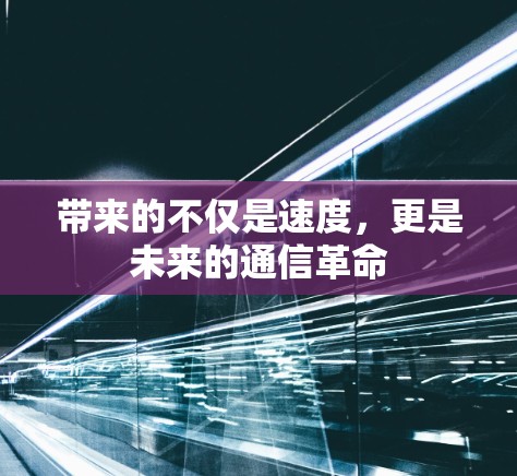 带来的不仅是速度，更是未来的通信革命