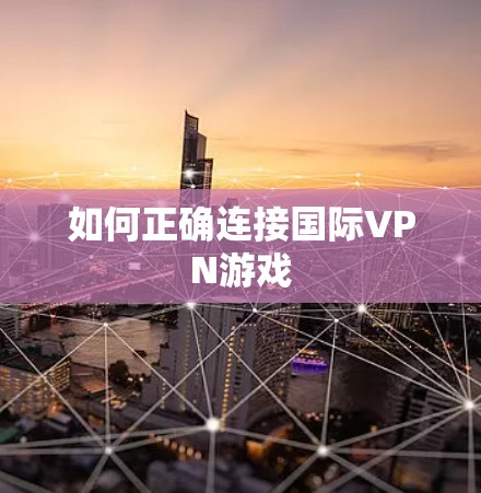 如何正确连接国际VPN游戏