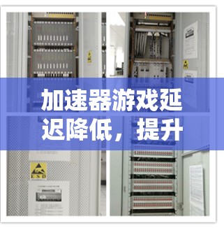 加速器游戏延迟降低，提升游戏体验的技术解决方案