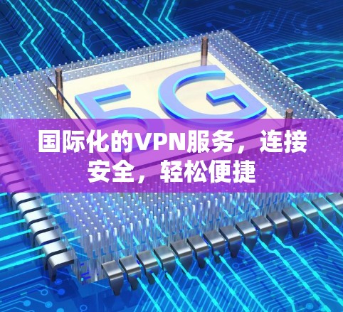 国际化的VPN服务，连接安全，轻松便捷