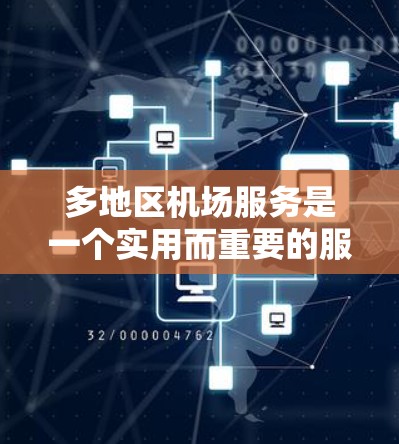 多地区机场服务是一个实用而重要的服务项目，通常涵盖多个机场的交通、住宿、餐饮和娱乐等服务。以下是一些多地区机场服务的特点和推荐
